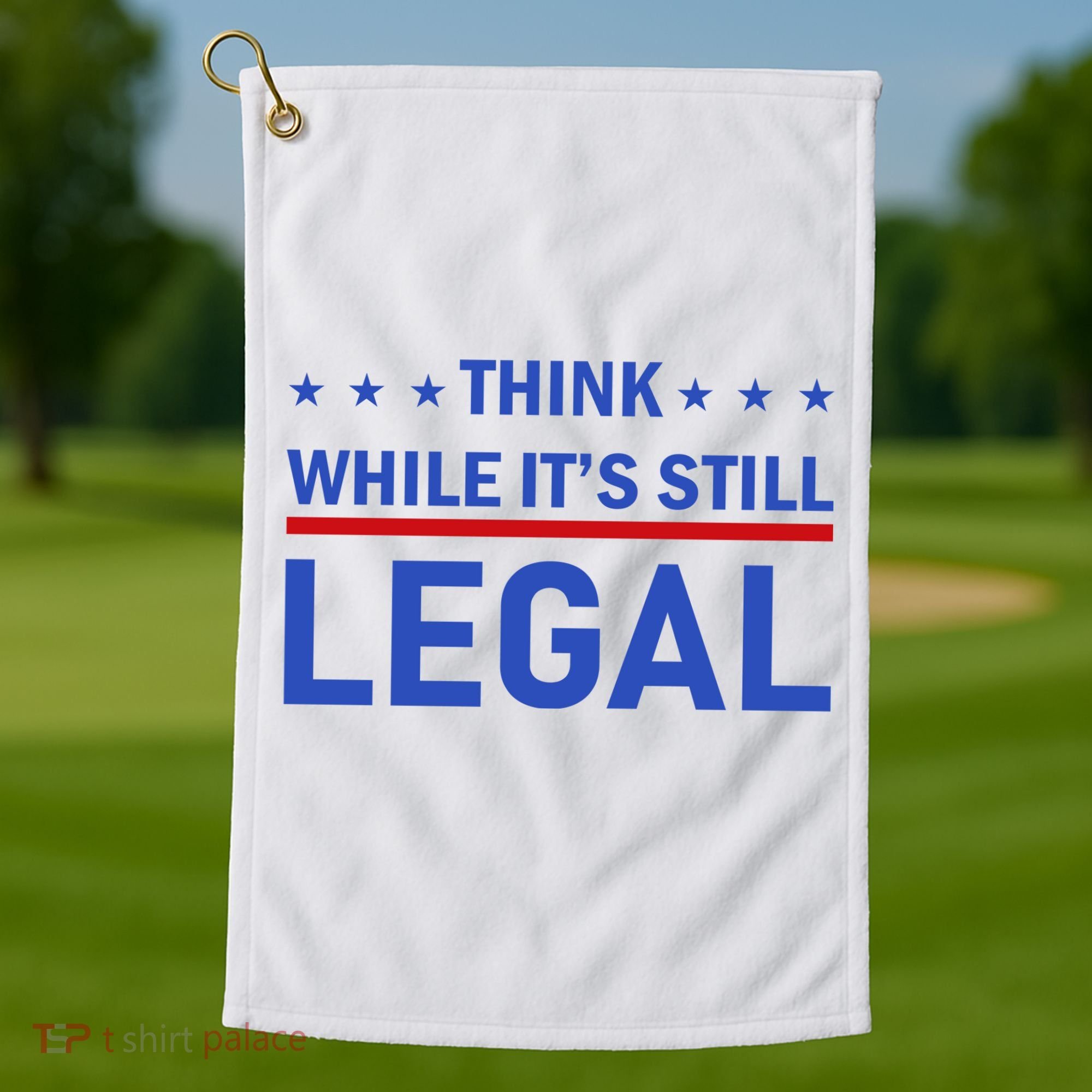 Think While It's Still Legal Golf Towel