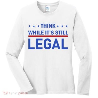 Think While It's Still Legal Women's Long Sleeve Shirt