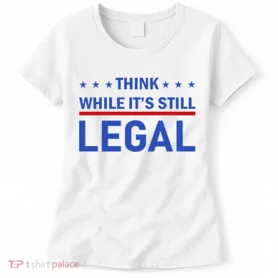 Think While It's Still Legal Women's T-Shirt