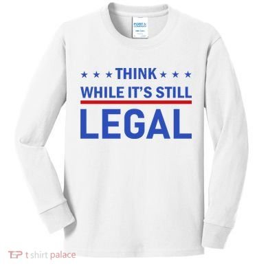 Think While It's Still Legal Kids Long Sleeve Shirt