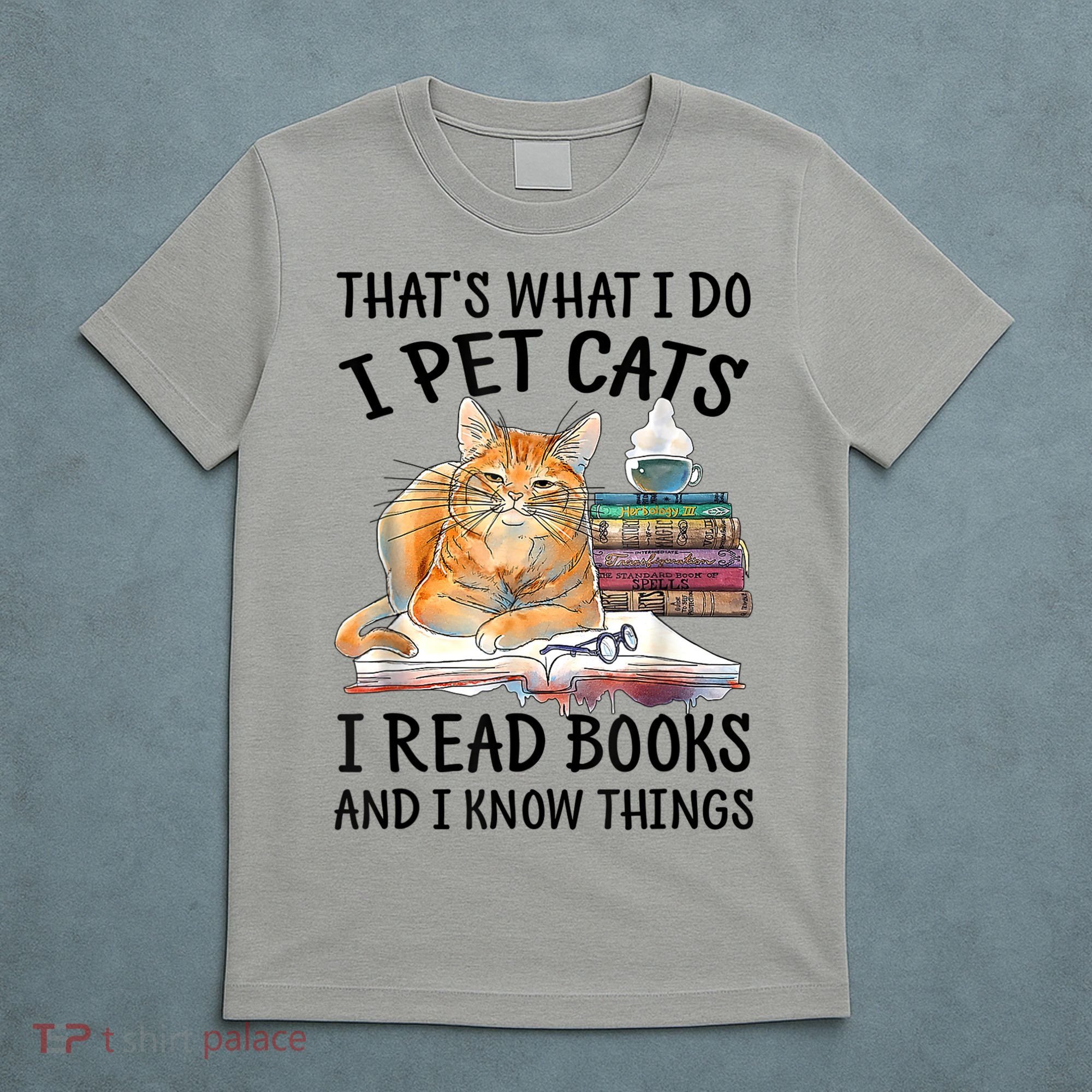 That's What I Do I Pet Cats I Read Books And I Know Things T-Shirt