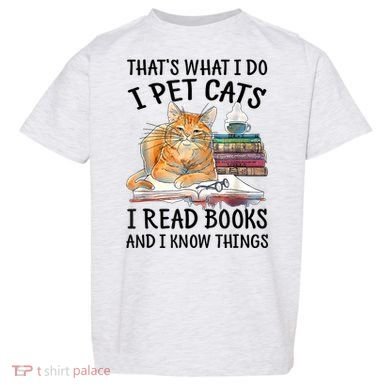 That's What I Do I Pet Cats I Read Books And I Know Things Toddler T-Shirt