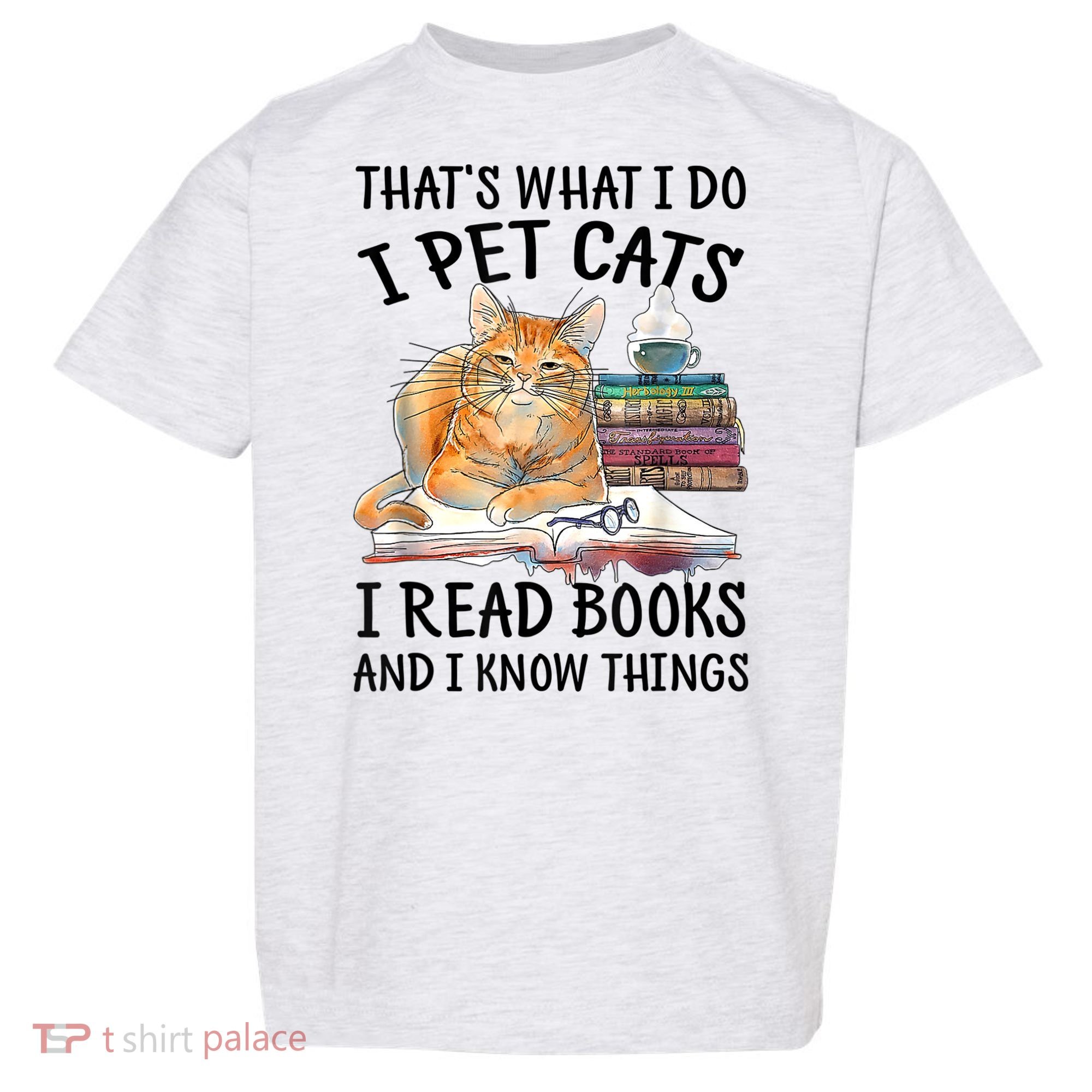 That's What I Do I Pet Cats I Read Books And I Know Things Toddler T-Shirt