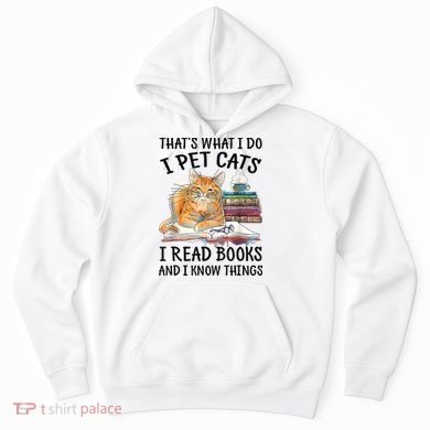 That's What I Do I Pet Cats I Read Books And I Know Things Hoodie