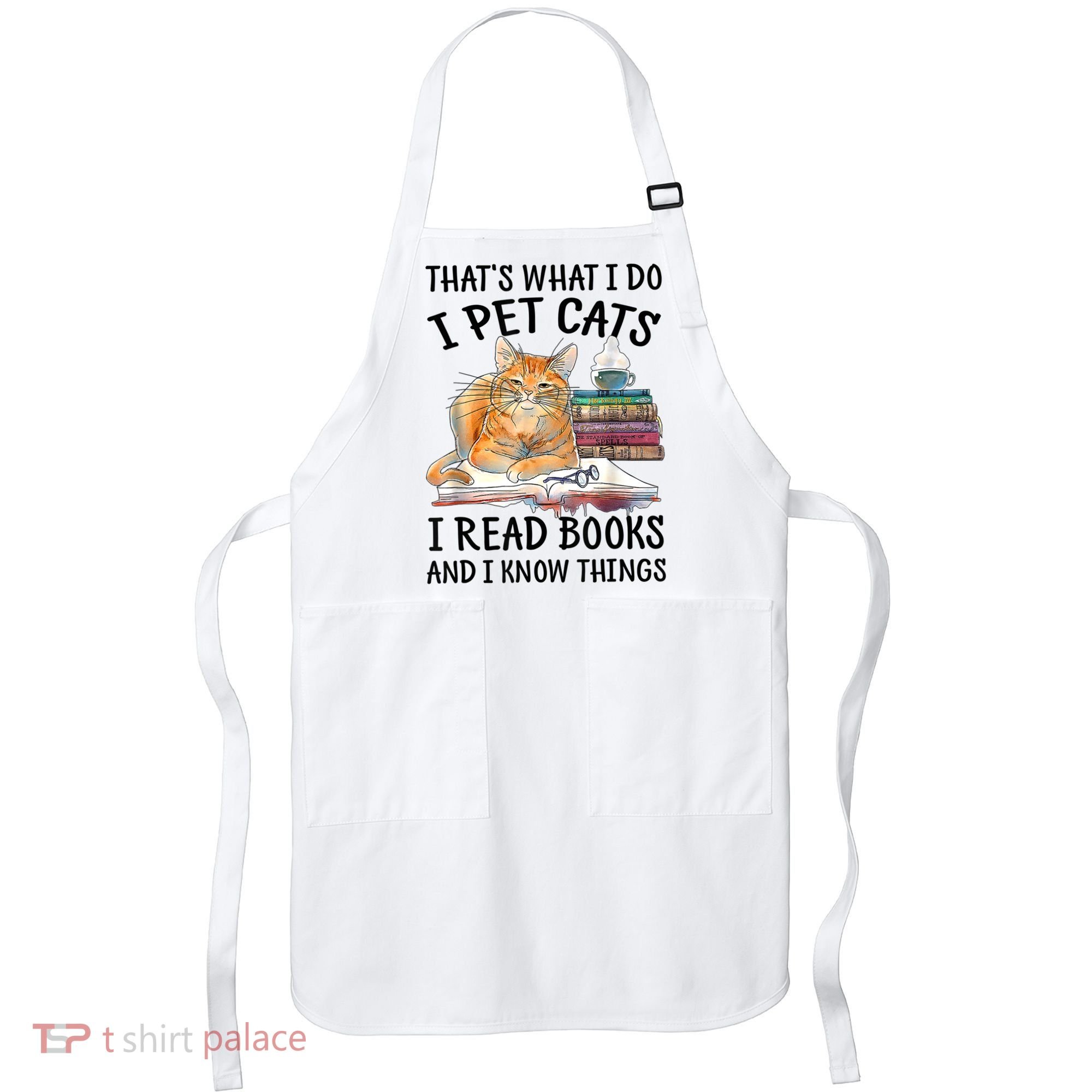 That's What I Do I Pet Cats I Read Books And I Know Things Apron