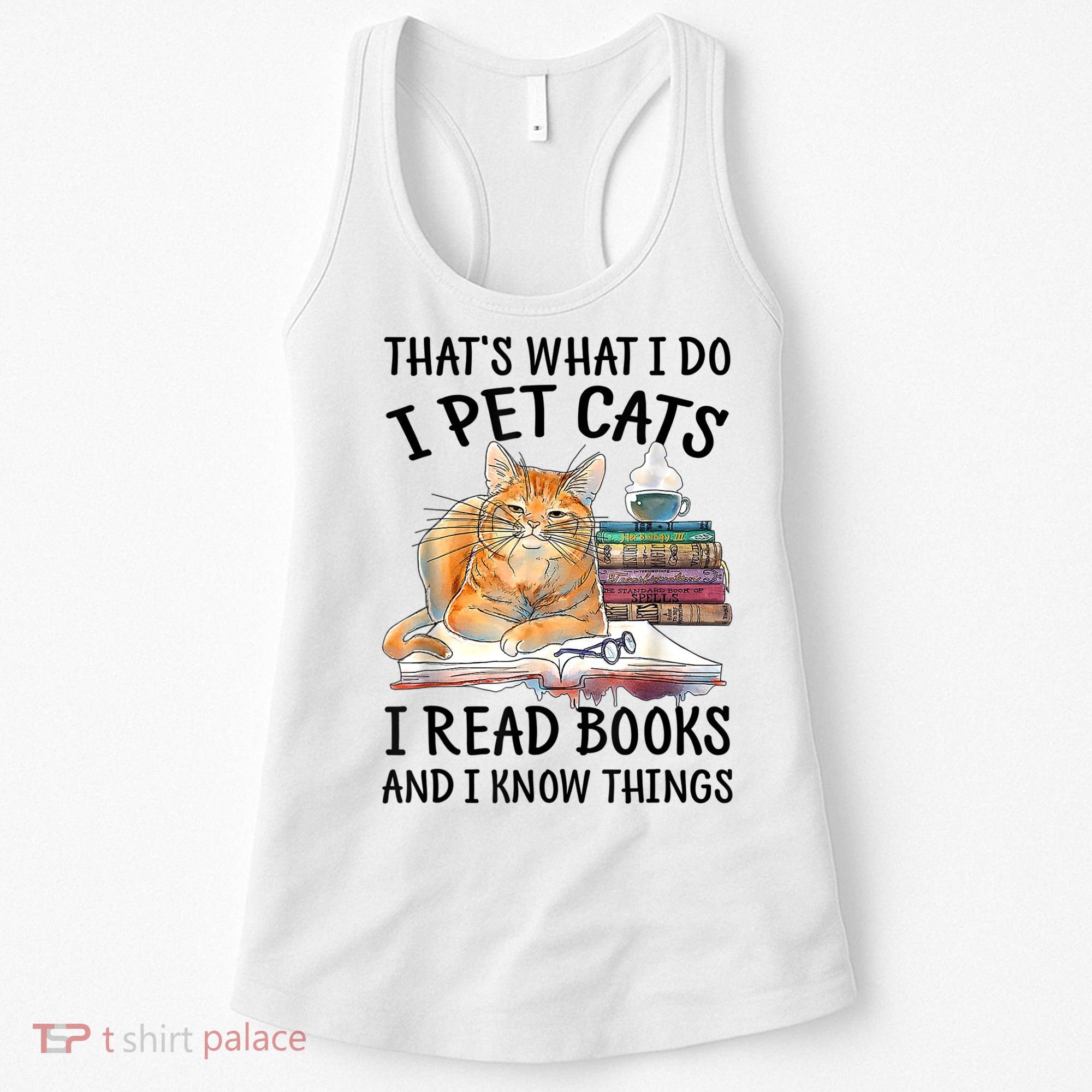 That's What I Do I Pet Cats I Read Books And I Know Things Women's Tank Top