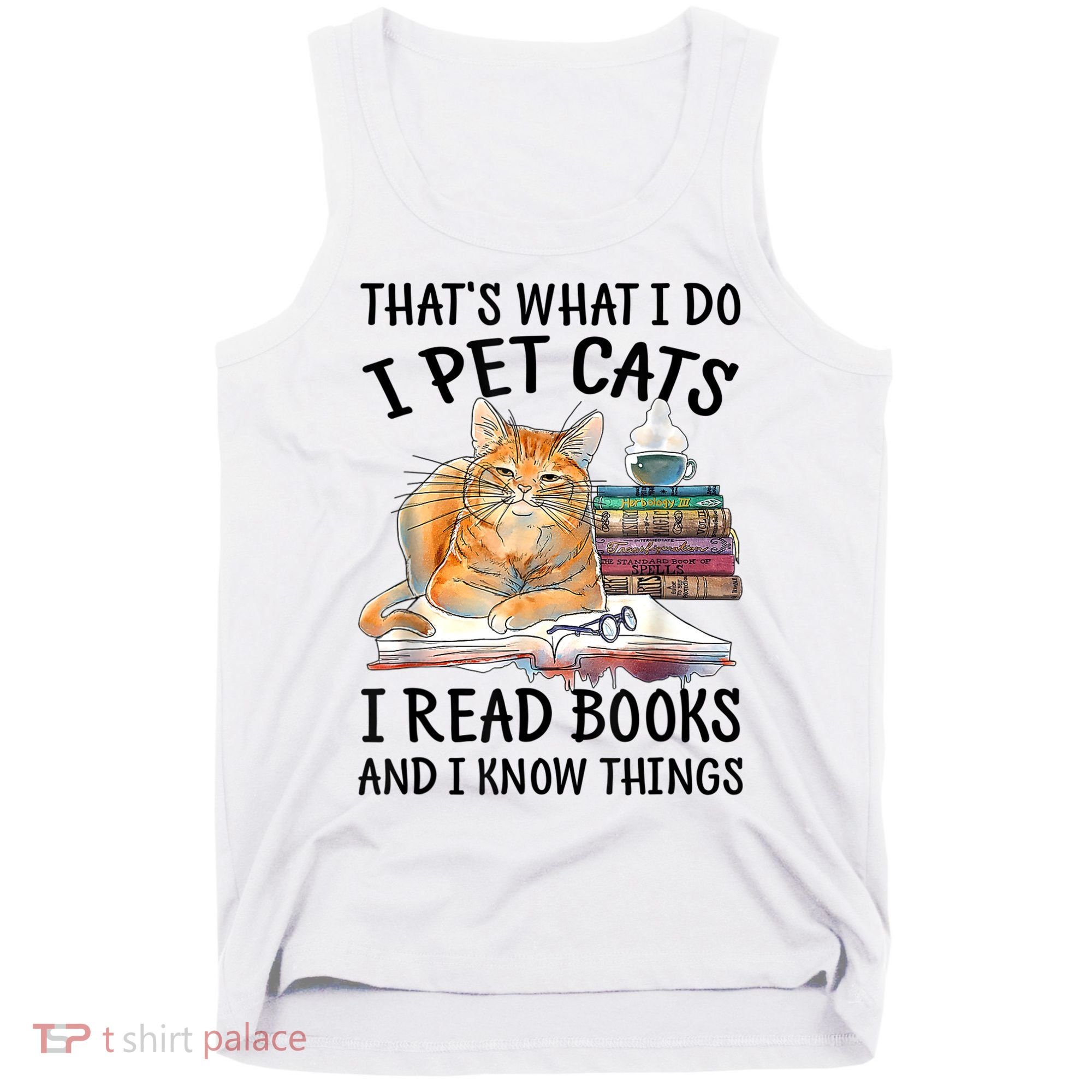 That's What I Do I Pet Cats I Read Books And I Know Things Tank Top