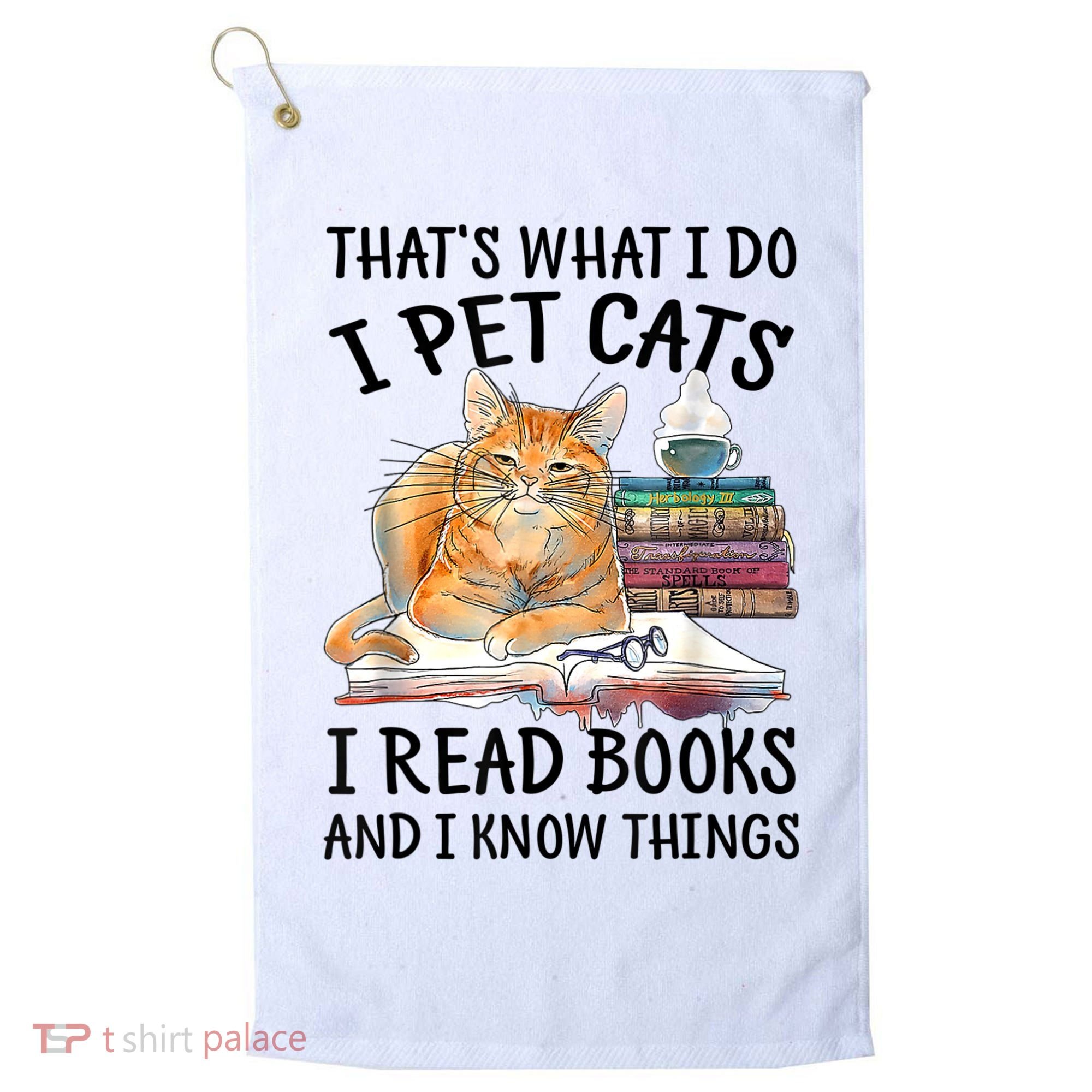 That's What I Do I Pet Cats I Read Books And I Know Things Golf Towel