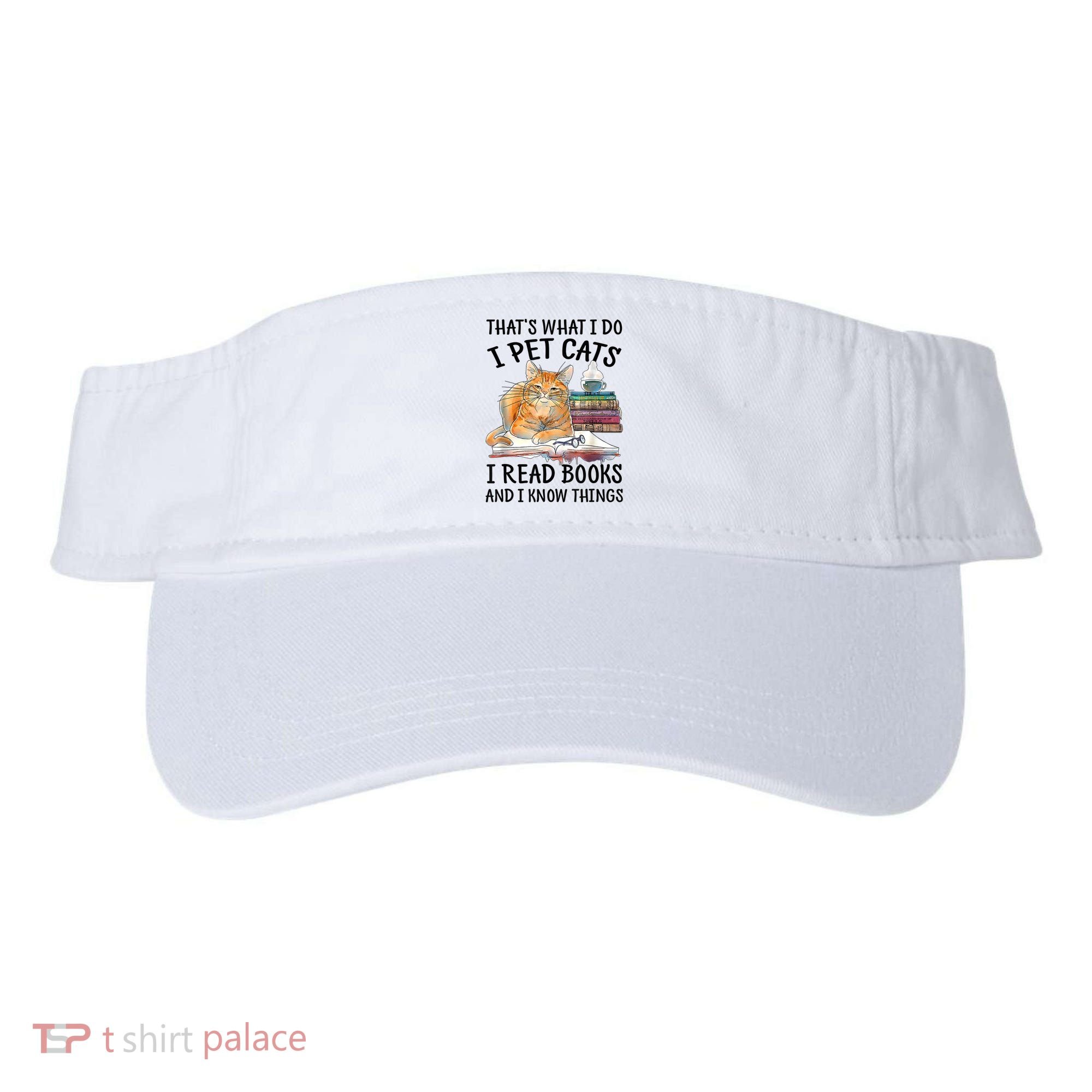 That's What I Do I Pet Cats I Read Books And I Know Things Visor