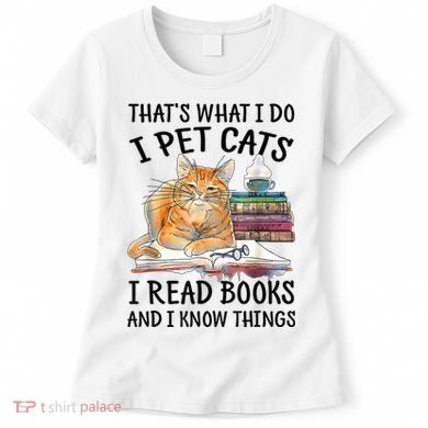 That's What I Do I Pet Cats I Read Books And I Know Things Women's T-Shirt