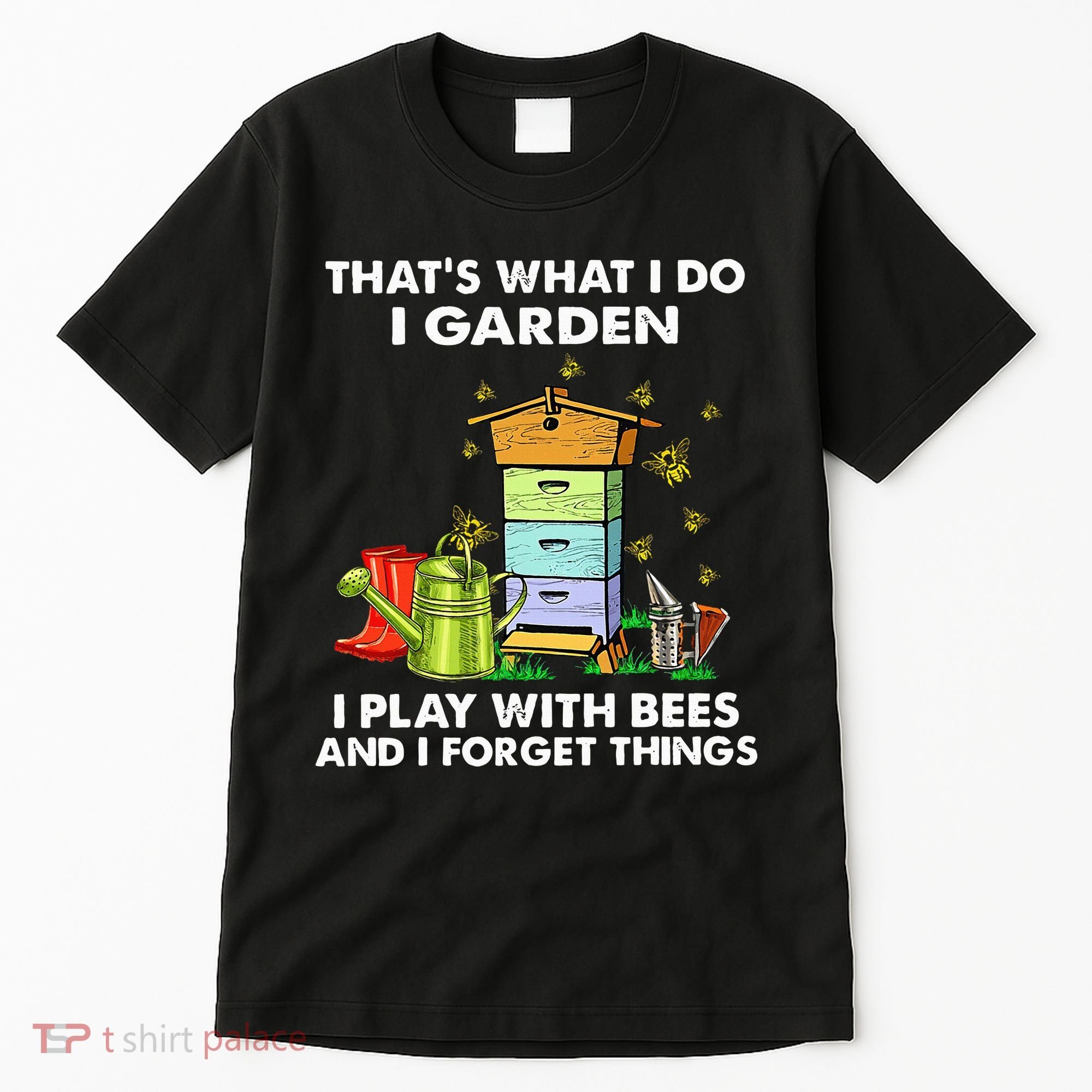 Thats What I Do I Garden I Play With Bees And I Forget Tall T-Shirt