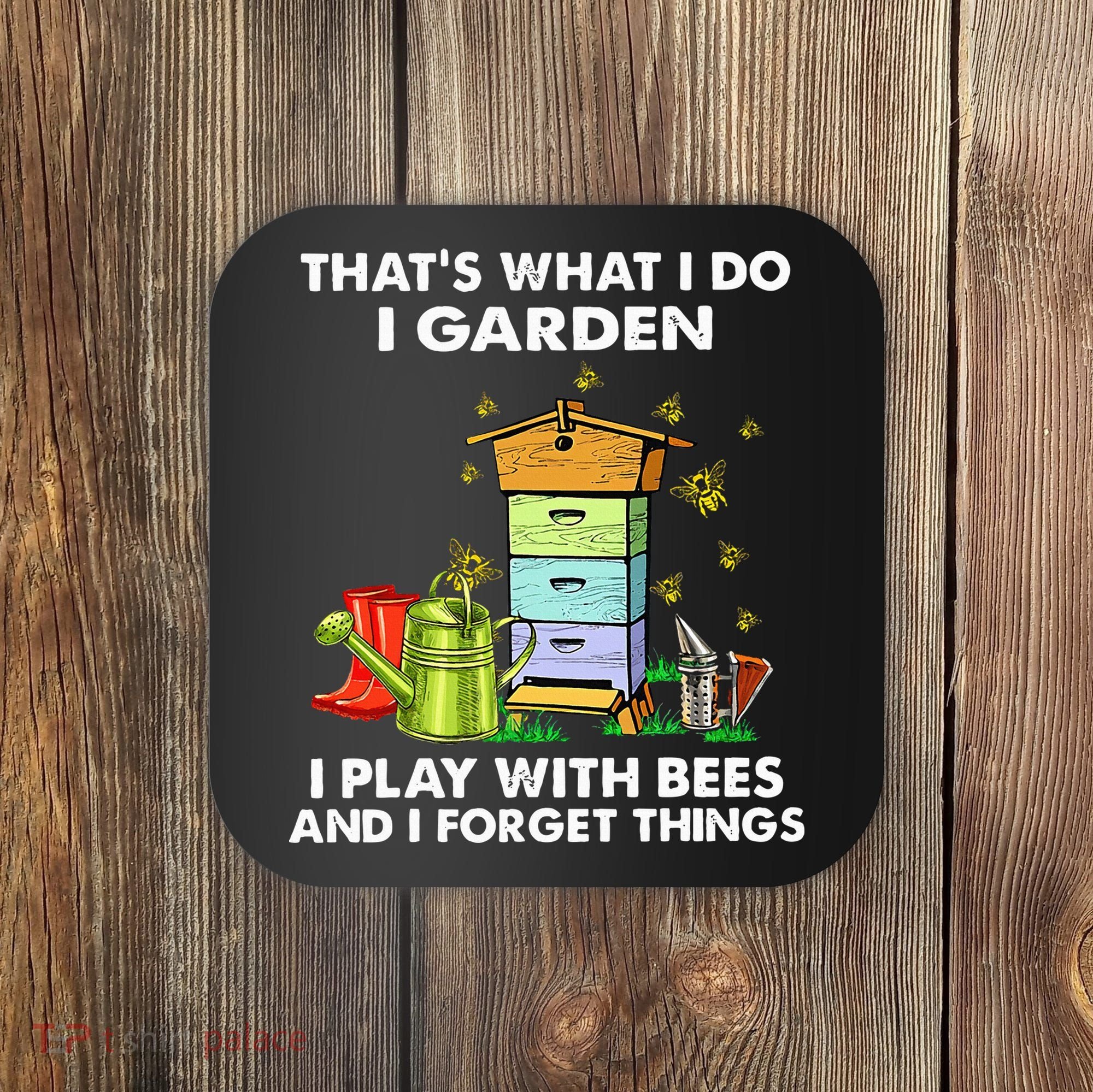 Thats What I Do I Garden I Play With Bees And I Forget Coaster