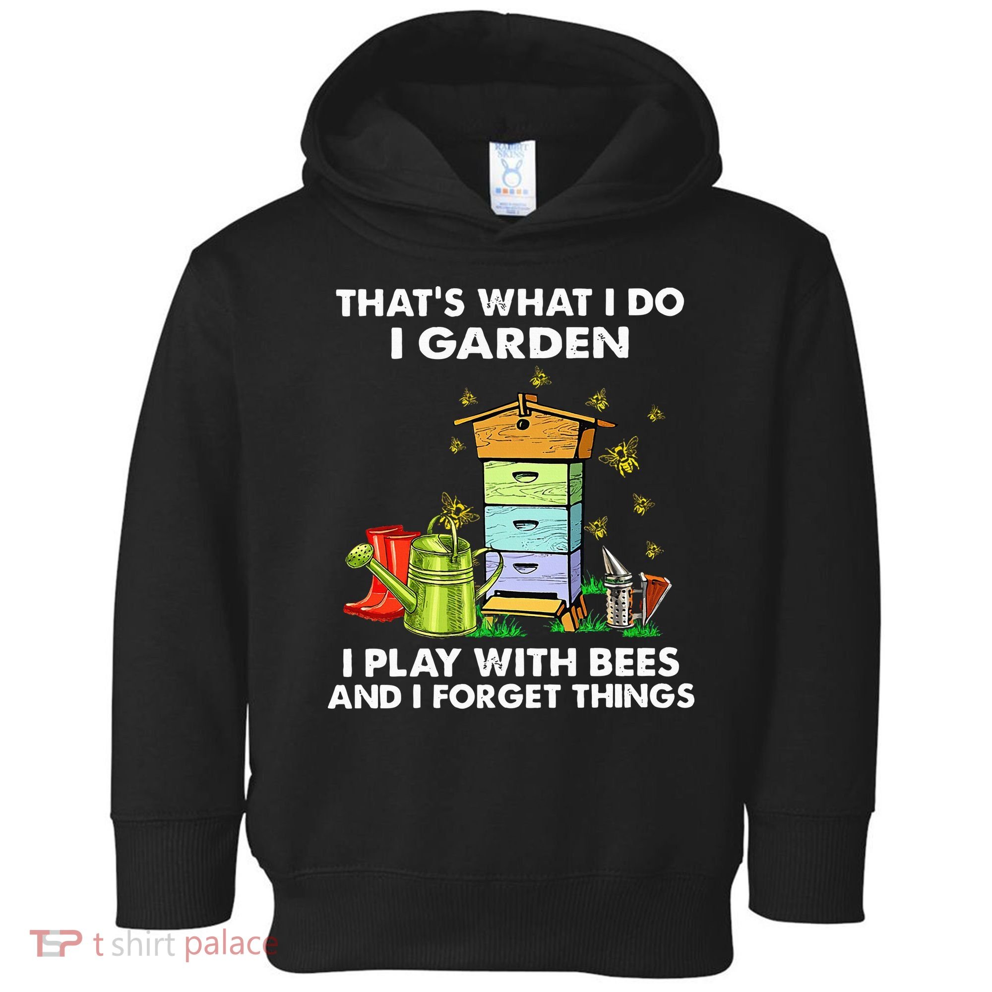 Thats What I Do I Garden I Play With Bees And I Forget Toddler Hoodie