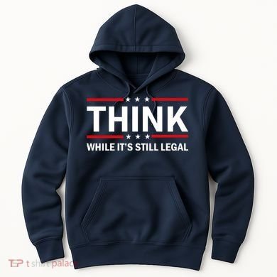 Think While It's Still Legal Stand Up For Freedom Hoodie