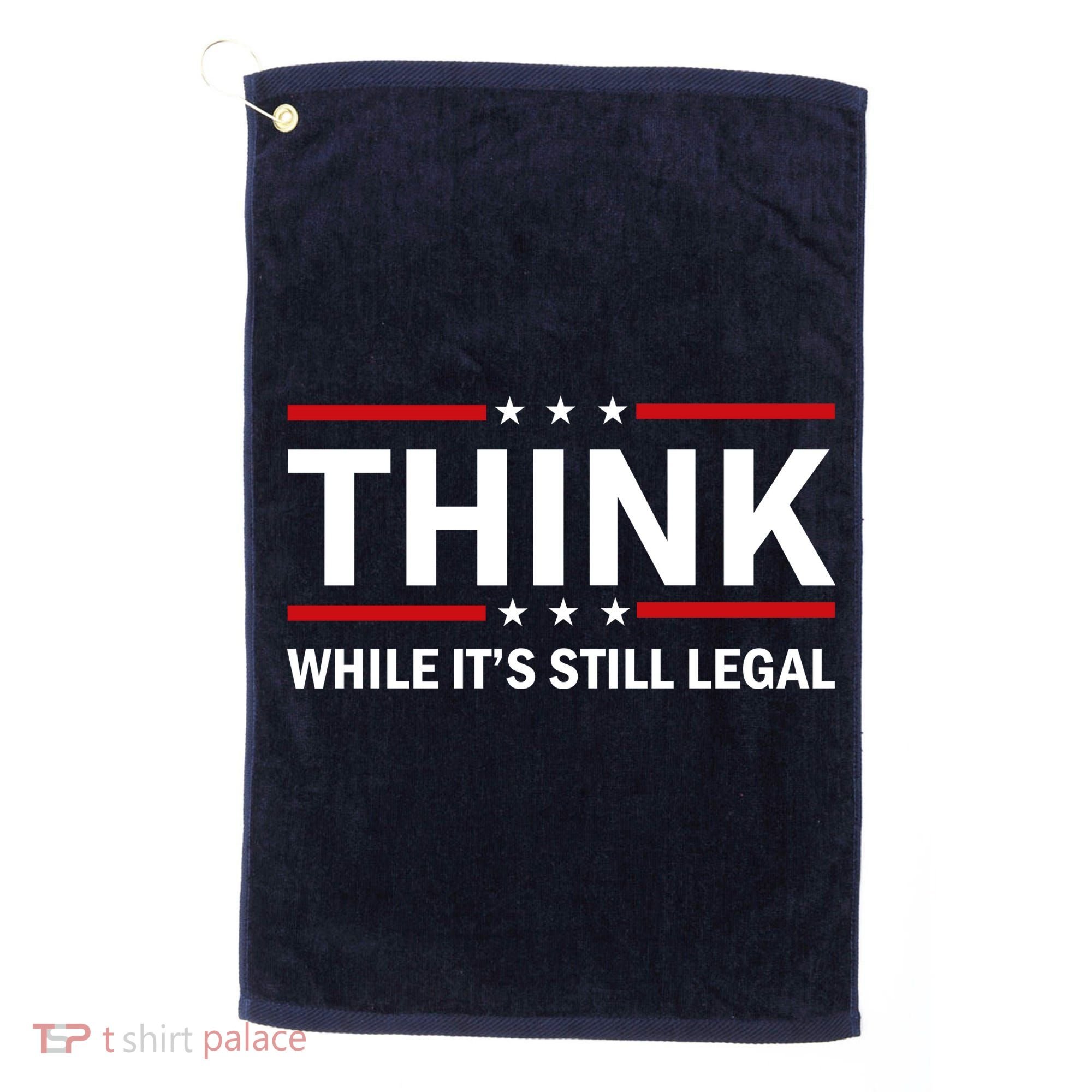 Think While It's Still Legal Stand Up For Freedom Golf Towel