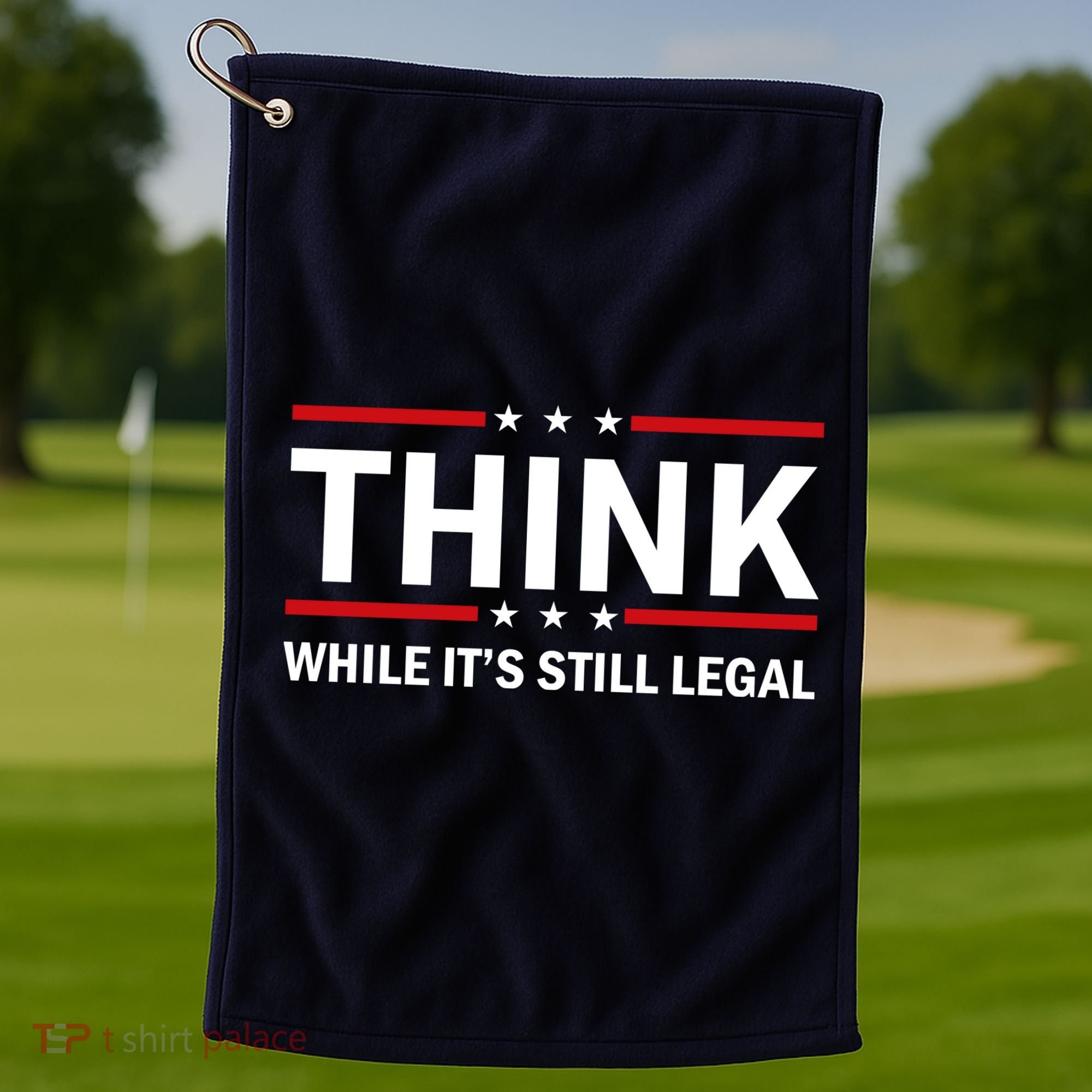 Think While It's Still Legal Stand Up For Freedom Golf Towel