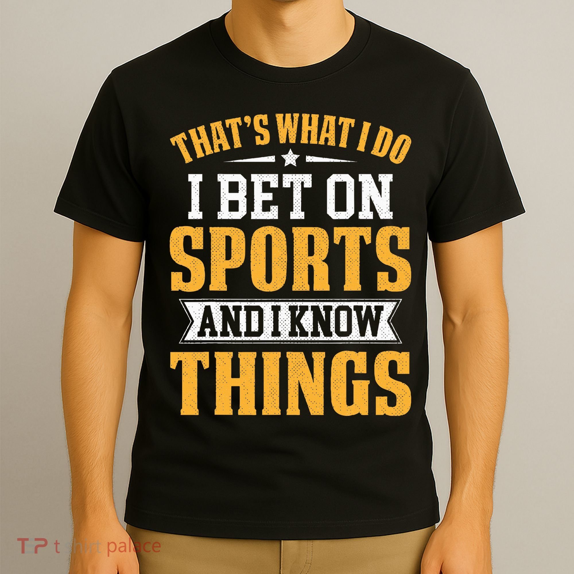 That’s What I Do I Bet on Sports and I Know Things Gambling  T-Shirt