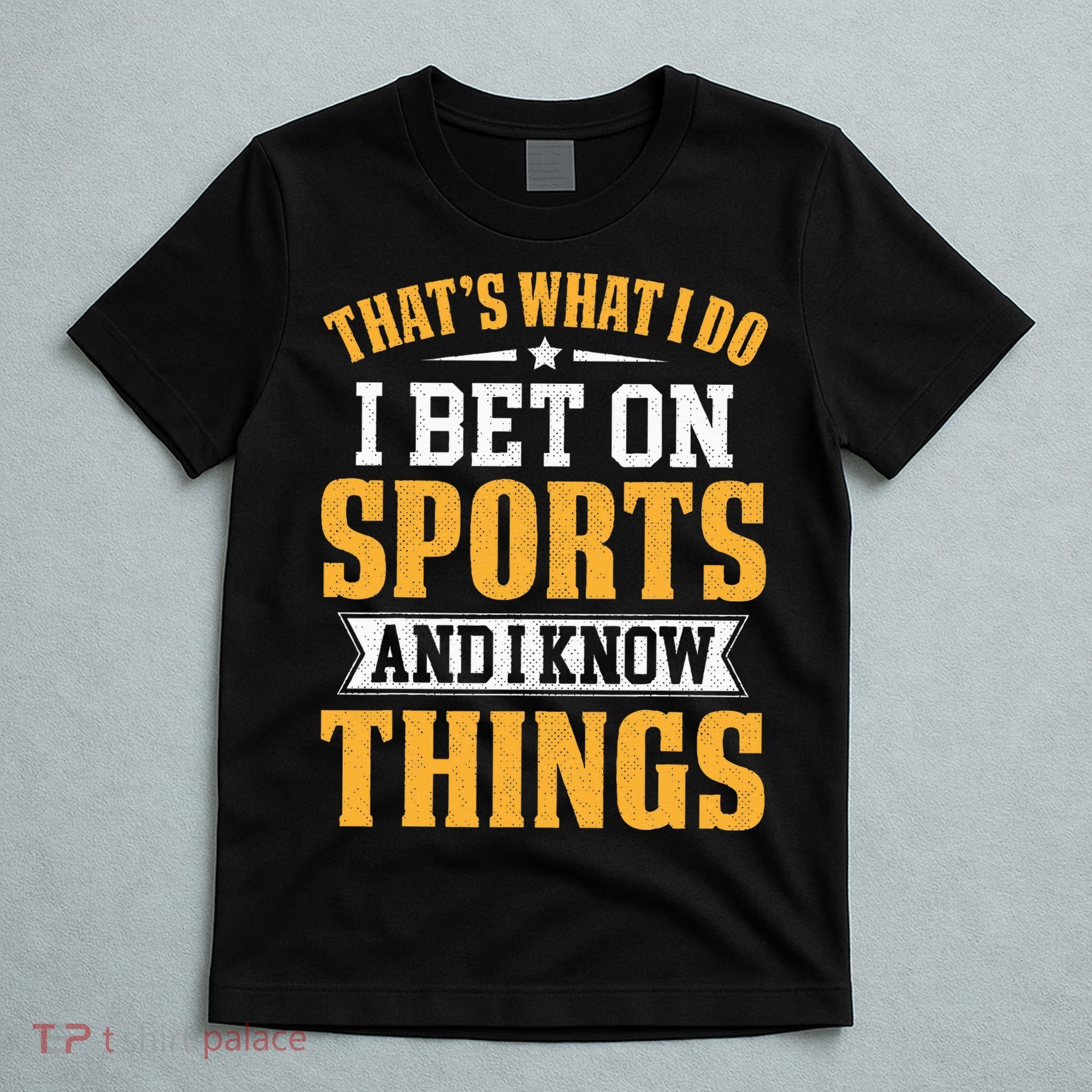 That’s What I Do I Bet on Sports and I Know Things Gambling  T-Shirt