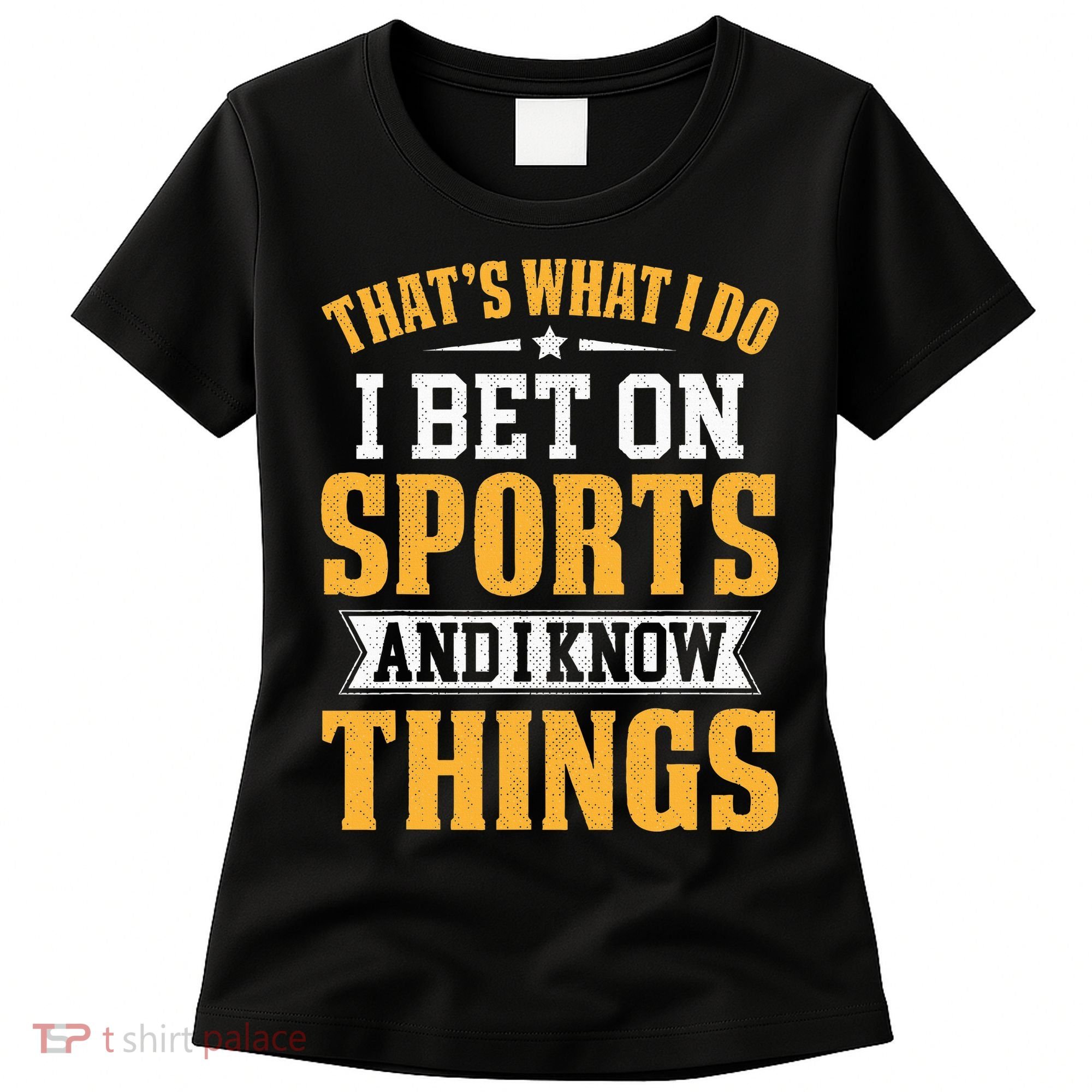 That’s What I Do I Bet on Sports and I Know Things Gambling  Women's T-Shirt
