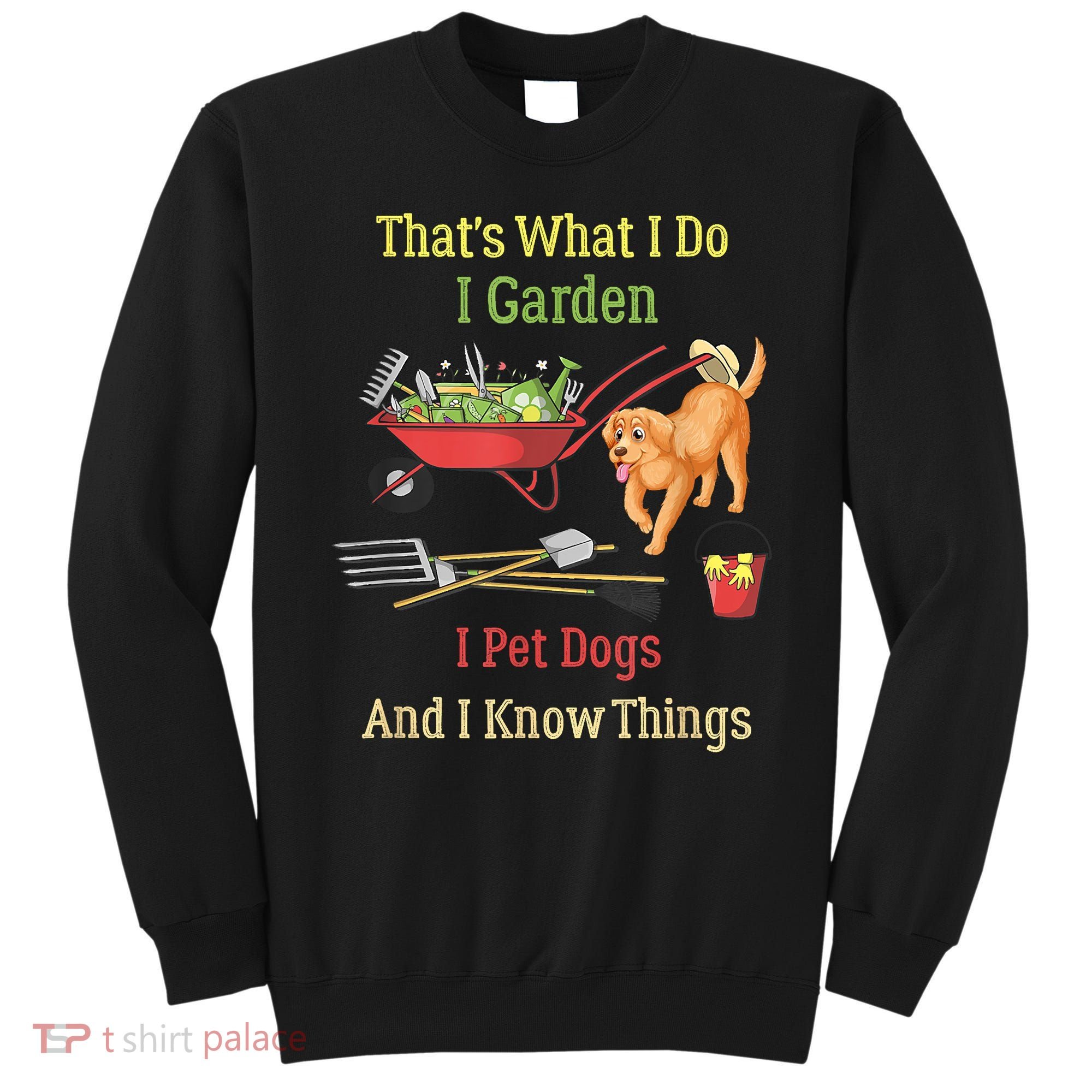 Thats What I Do I Garden I Pet Dogs And I Know Things Funny Sweatshirt