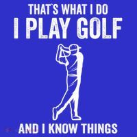 Thats What I Do I Play Golf And I Know Things Golfing Sport Gift T-Shirt thumb 7
