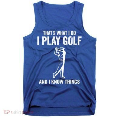 Thats What I Do I Play Golf And I Know Things Golfing Sport Gift Tank Top