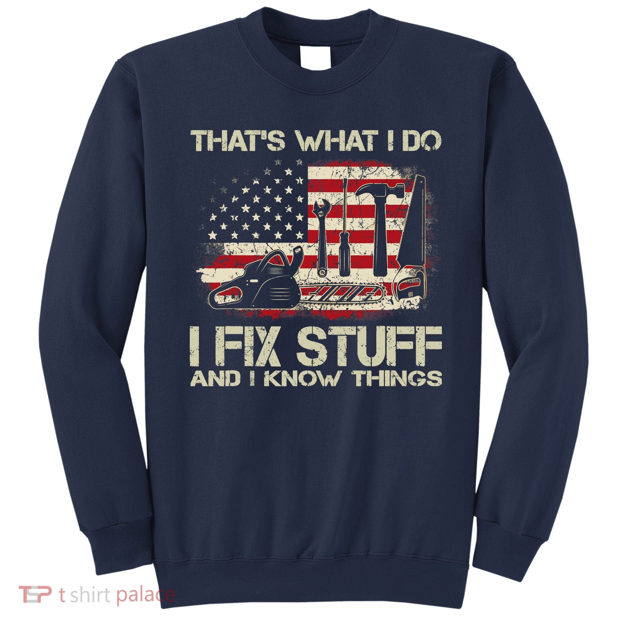 That's What I Do I Fix Stuff And I Know Things American Flag Sweatshirt