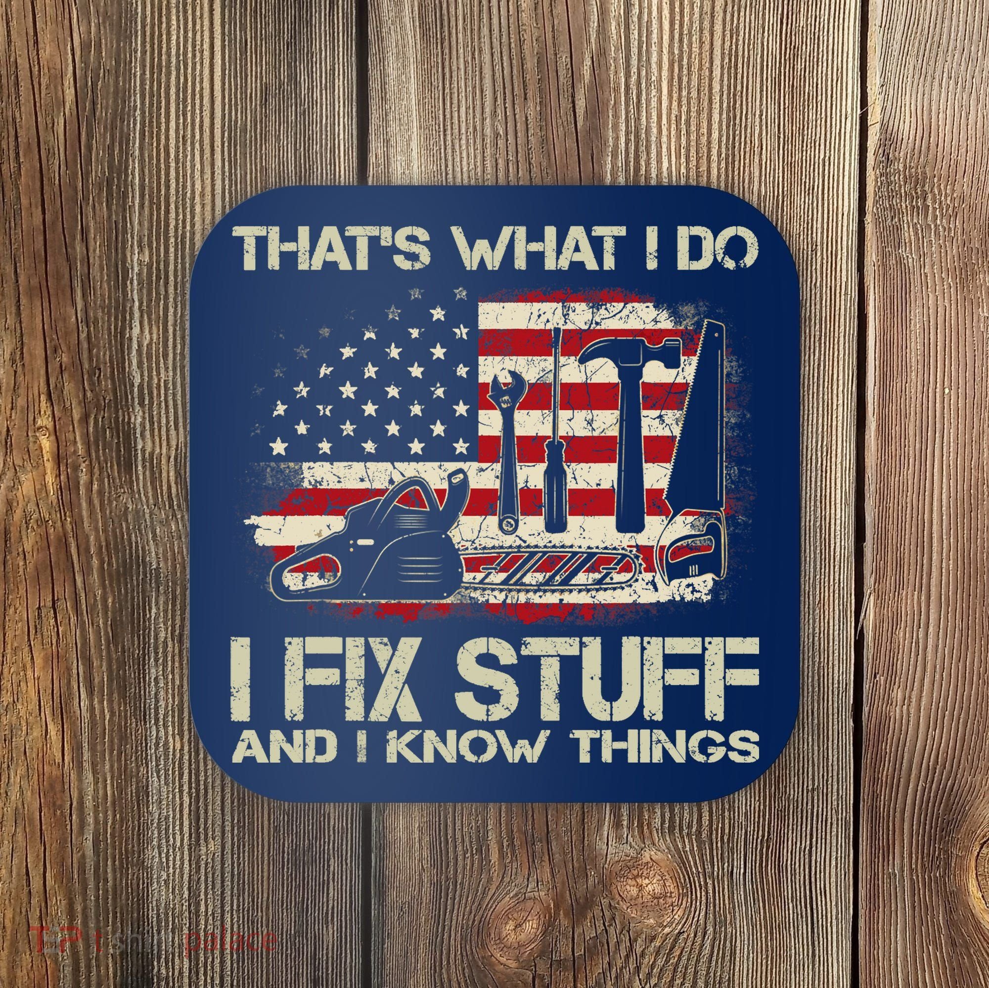 That's What I Do I Fix Stuff And I Know Things American Flag Coaster