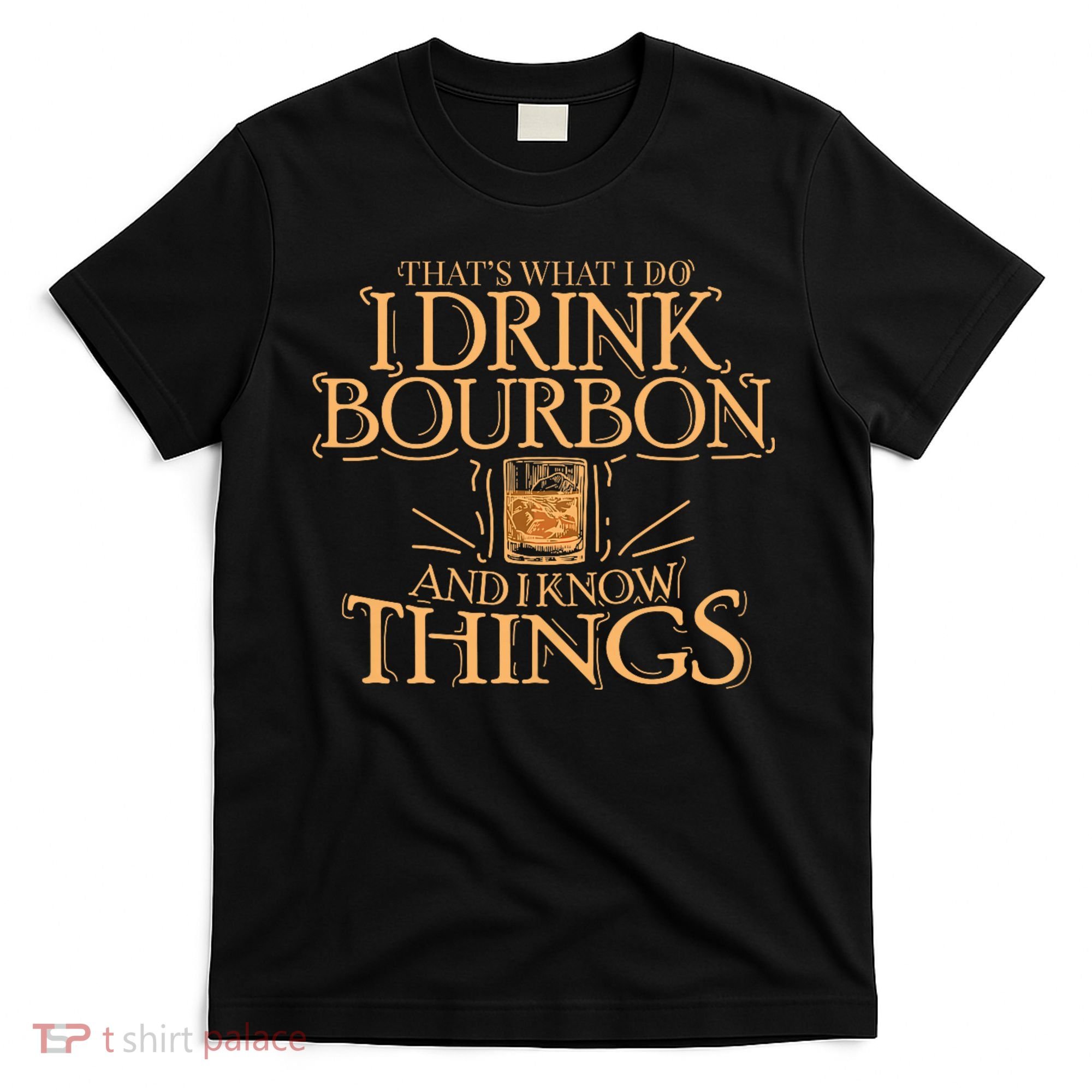 ThatS What I Do I Drink Bourbon And I Know Things T-Shirt