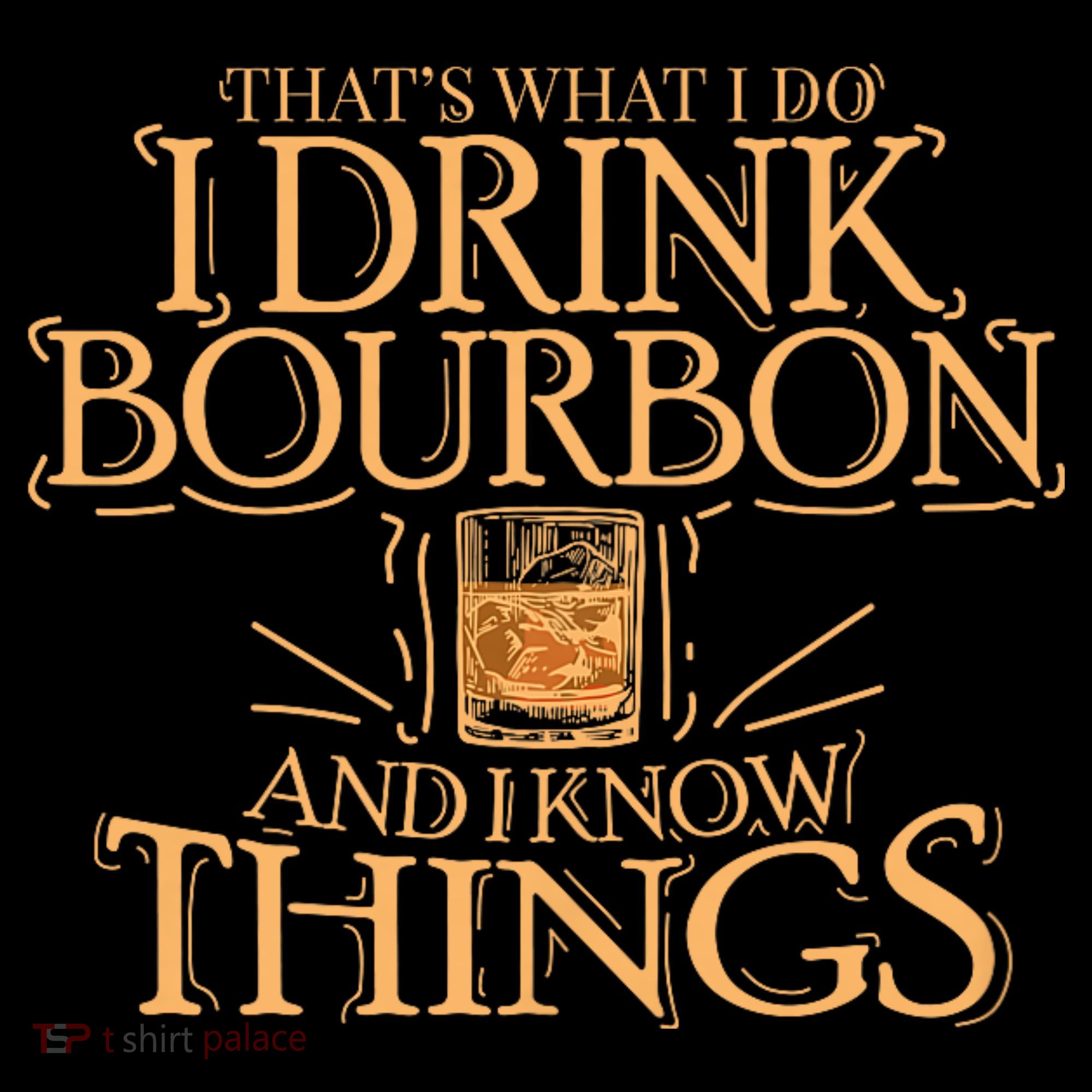 ThatS What I Do I Drink Bourbon And I Know Things T-Shirt