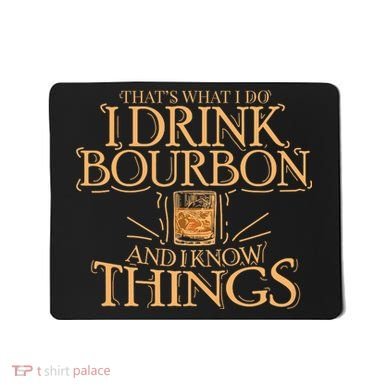 ThatS What I Do I Drink Bourbon And I Know Things Mousepad