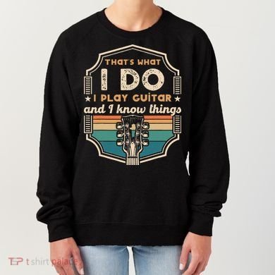 That's What I Do I Play Guitar And I Know Things Women's Sweatshirt