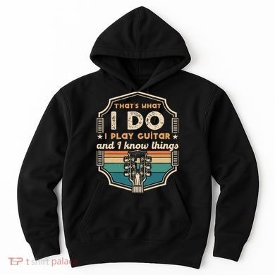 That's What I Do I Play Guitar And I Know Things Hoodie