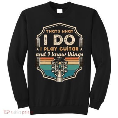 That's What I Do I Play Guitar And I Know Things Sweatshirt