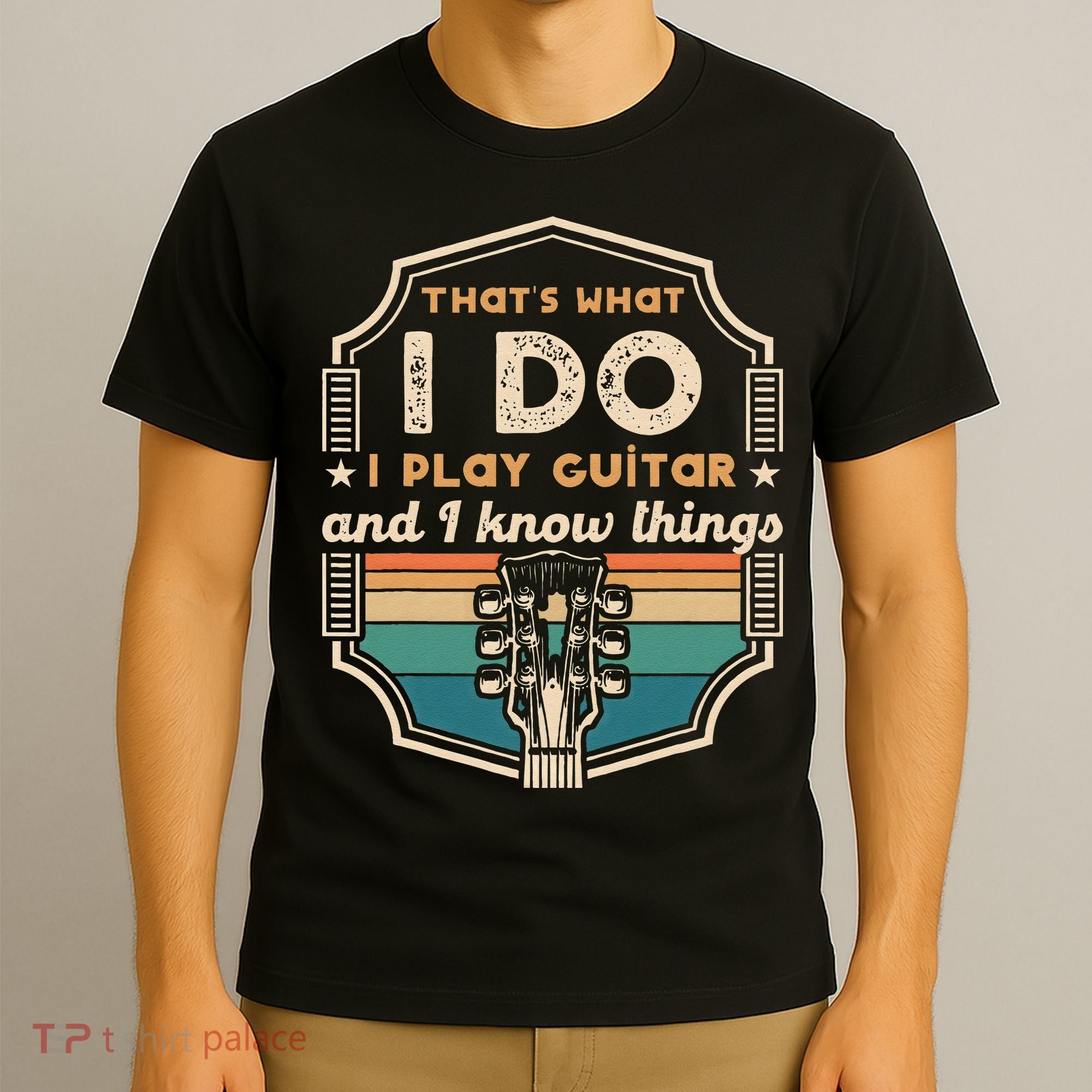 That's What I Do I Play Guitar And I Know Things T-Shirt