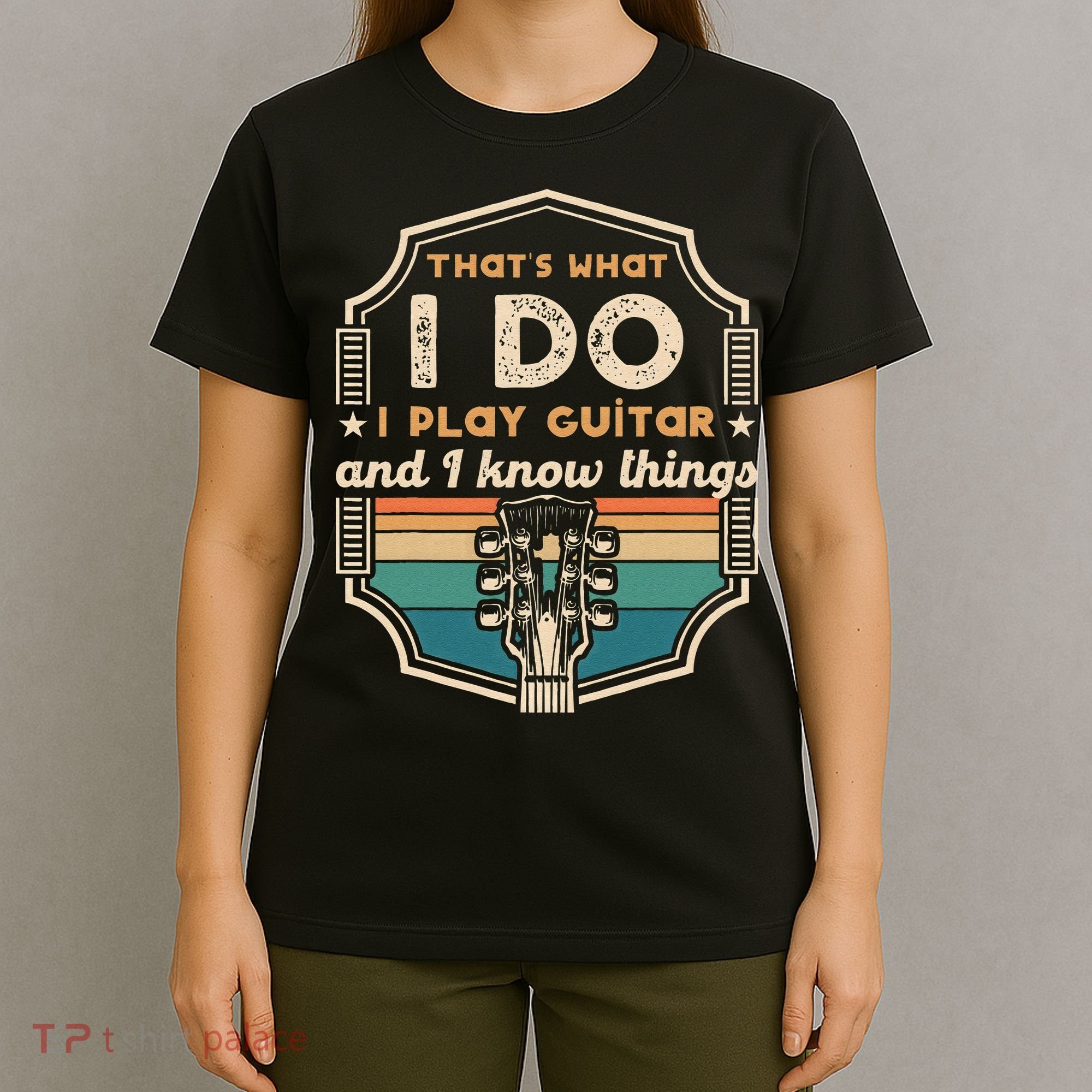 That's What I Do I Play Guitar And I Know Things T-Shirt