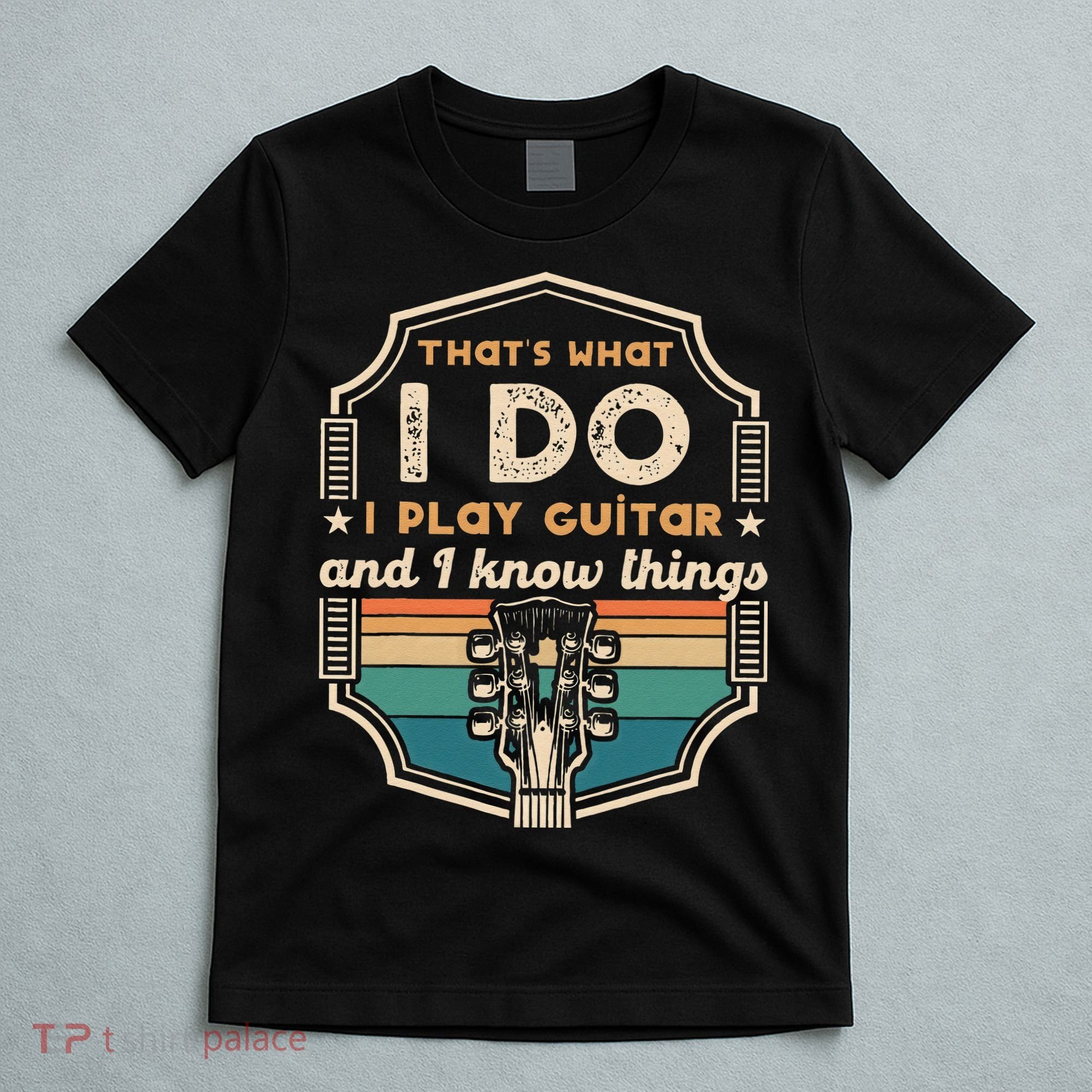 That's What I Do I Play Guitar And I Know Things T-Shirt
