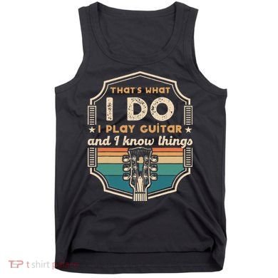 That's What I Do I Play Guitar And I Know Things Tank Top