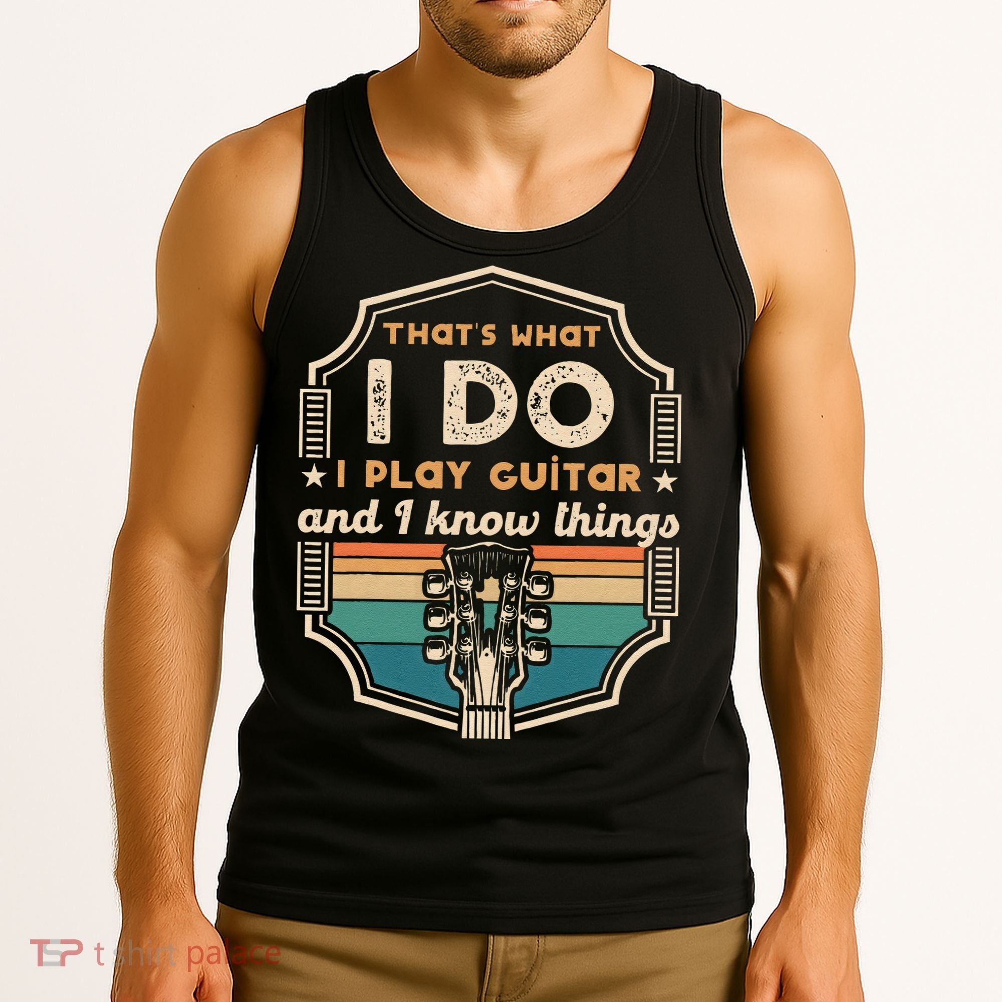 That's What I Do I Play Guitar And I Know Things Tank Top