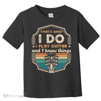 That's What I Do I Play Guitar And I Know Things Toddler T-Shirt
