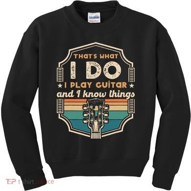 That's What I Do I Play Guitar And I Know Things Kids Sweatshirt
