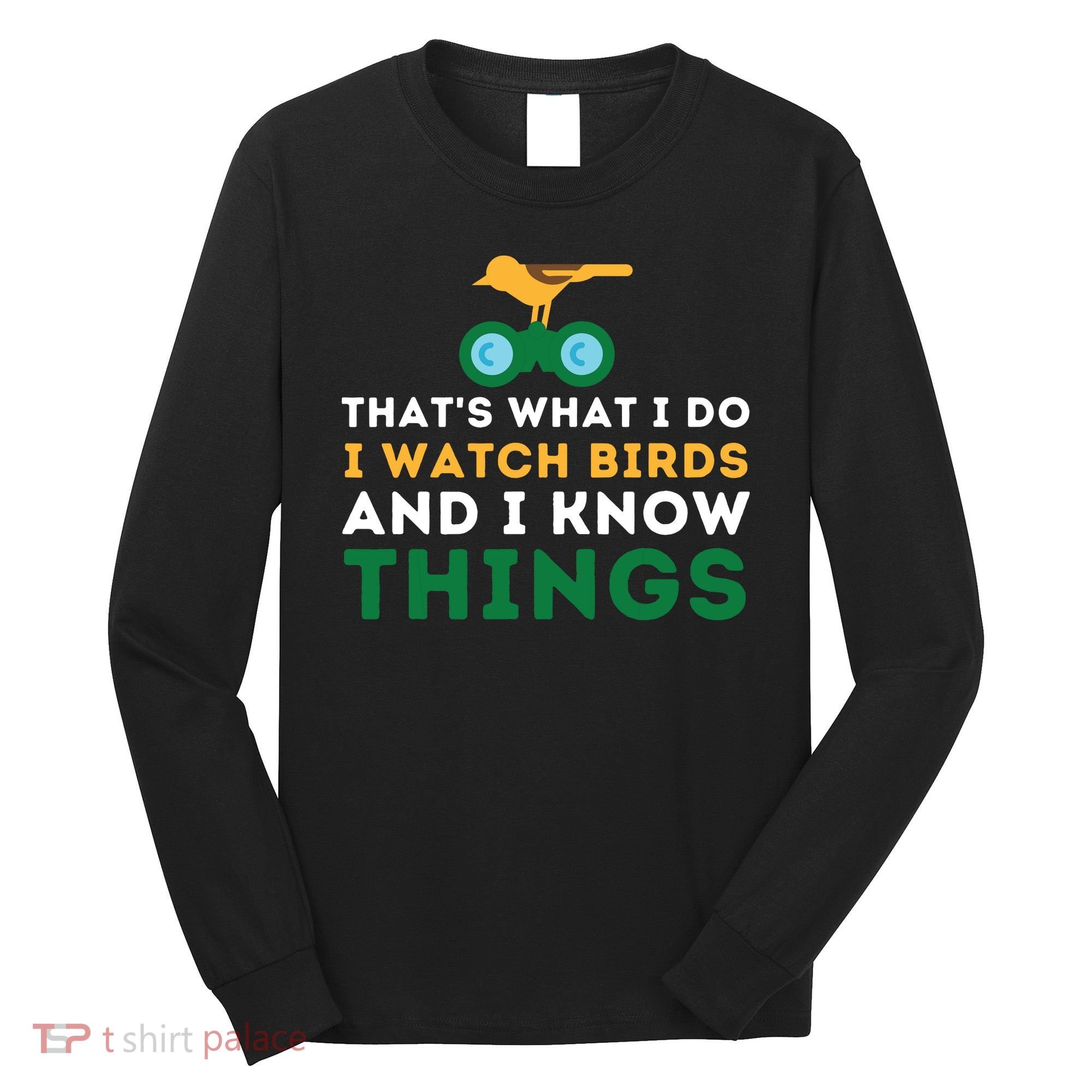 Thats What I Do I Watch Birds And I Know Things Birding Long Sleeve Shirt