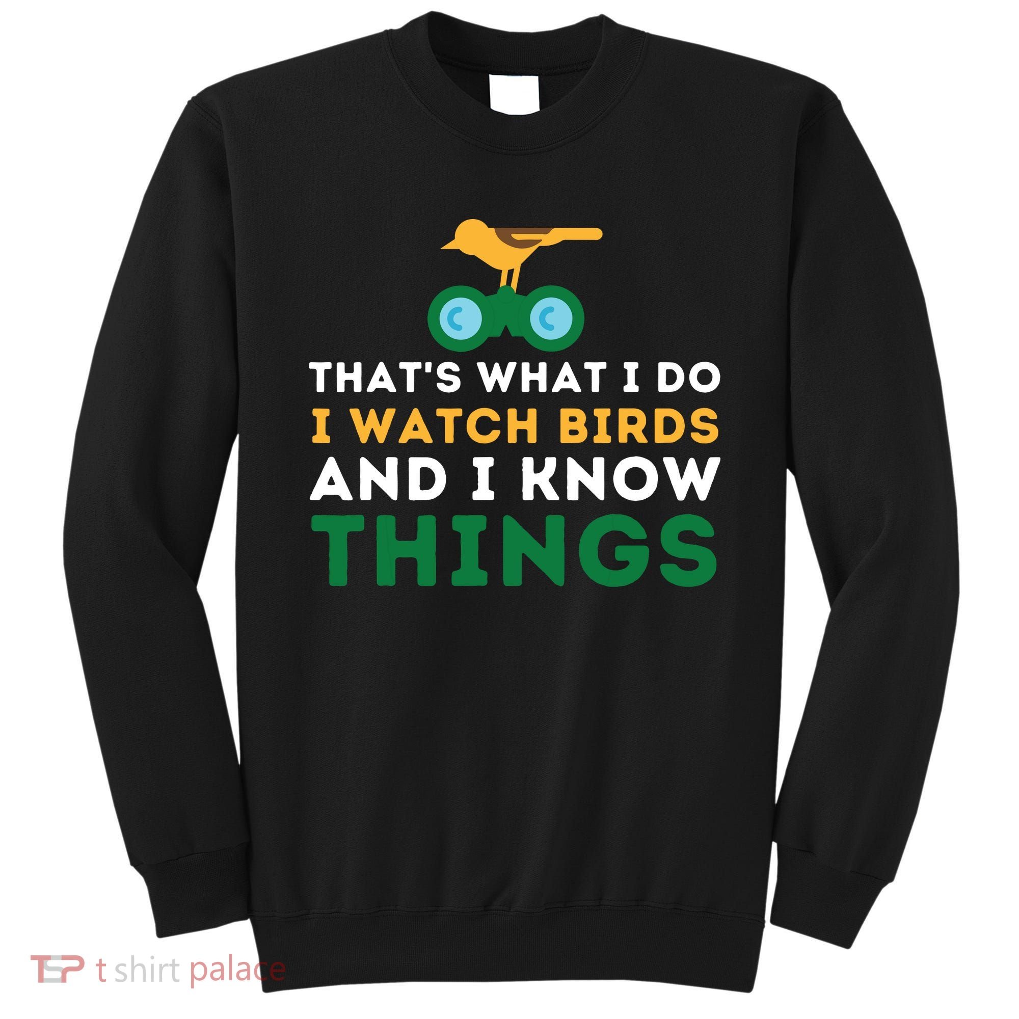 Thats What I Do I Watch Birds And I Know Things Birding Sweatshirt