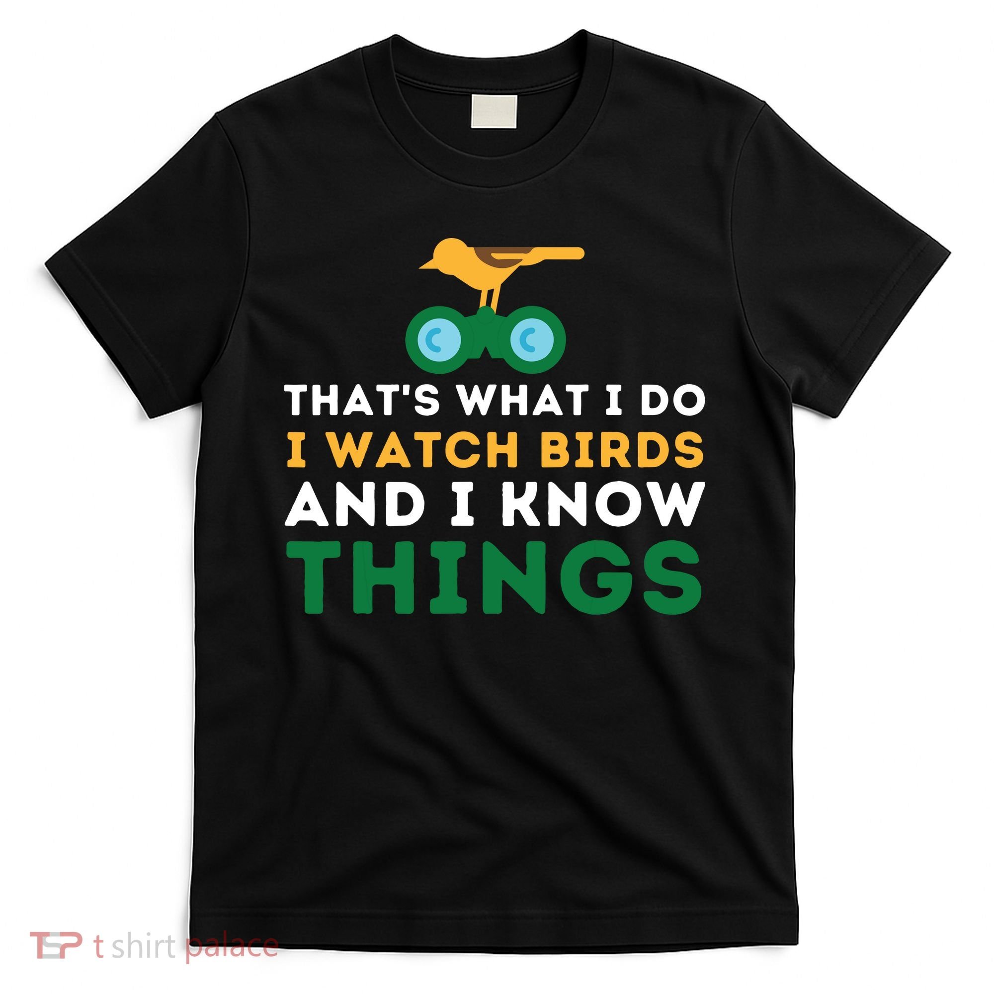 Thats What I Do I Watch Birds And I Know Things Birding T-Shirt