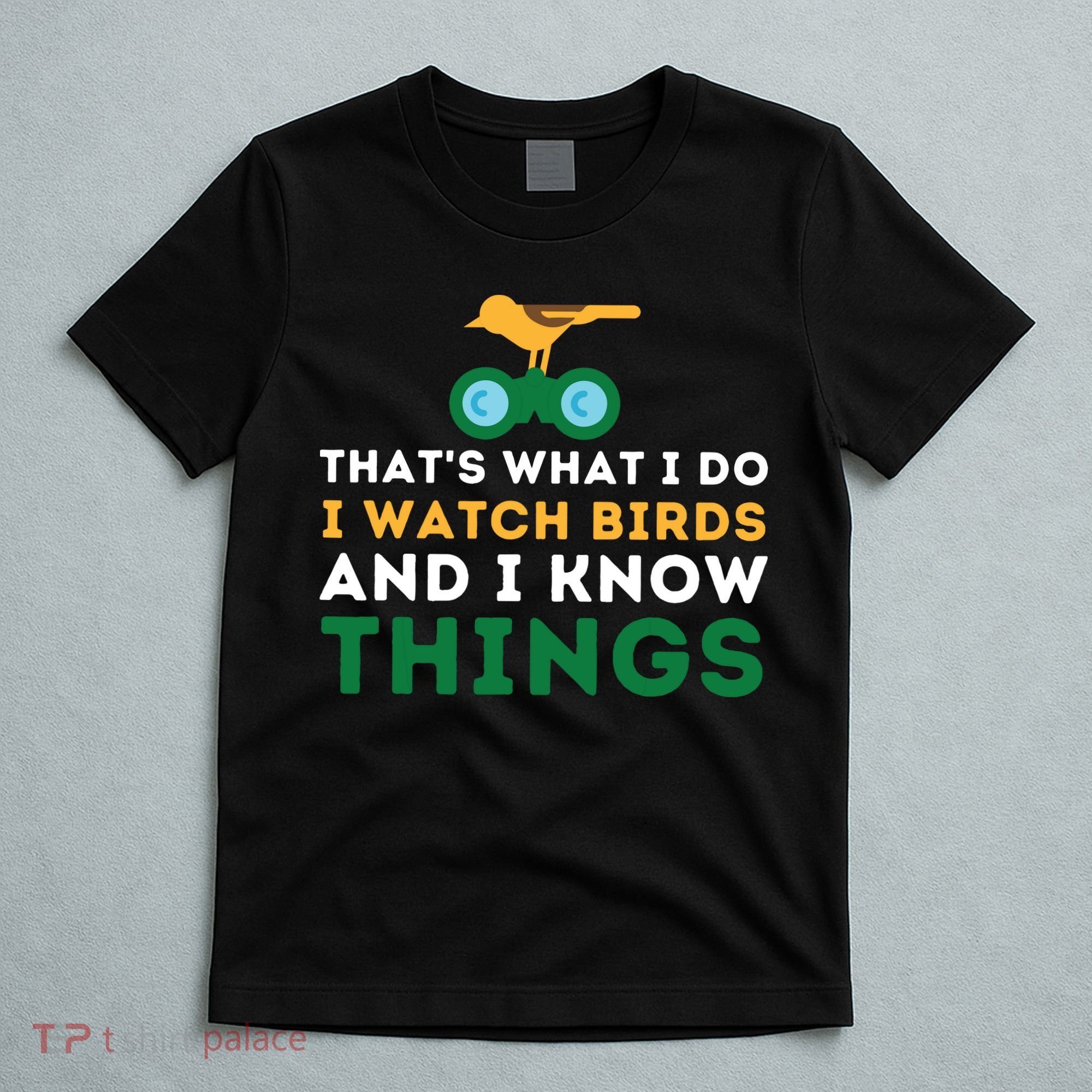 Thats What I Do I Watch Birds And I Know Things Birding T-Shirt