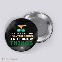 Thats What I Do I Watch Birds And I Know Things Birding Button thumb 0