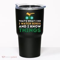 Thats What I Do I Watch Birds And I Know Things Birding Tumbler thumb 0