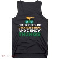 Thats What I Do I Watch Birds And I Know Things Birding Tank Top thumb 0
