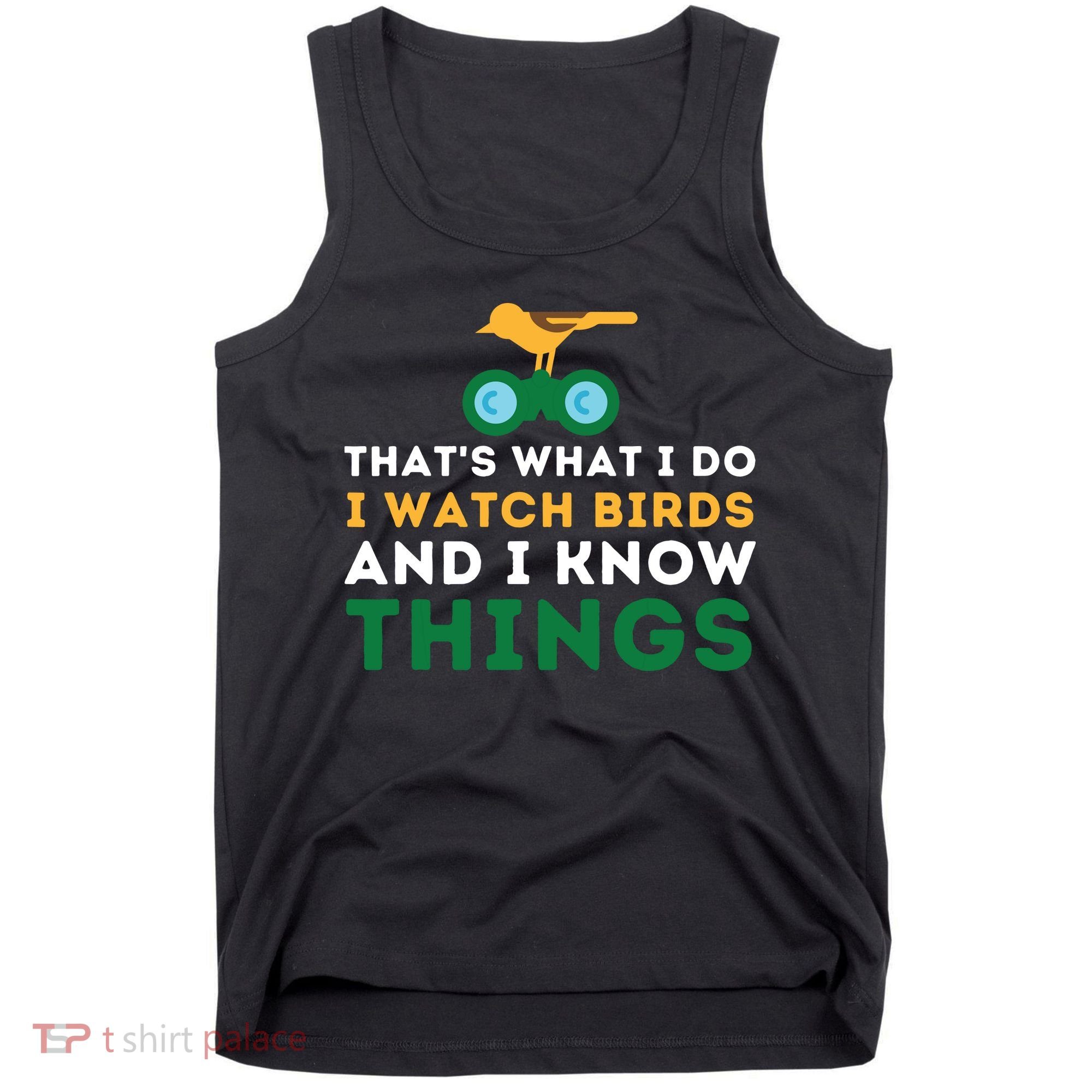 Thats What I Do I Watch Birds And I Know Things Birding Tank Top