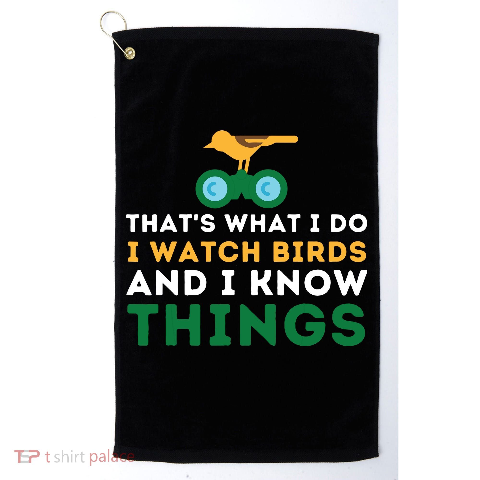 Thats What I Do I Watch Birds And I Know Things Birding Golf Towel